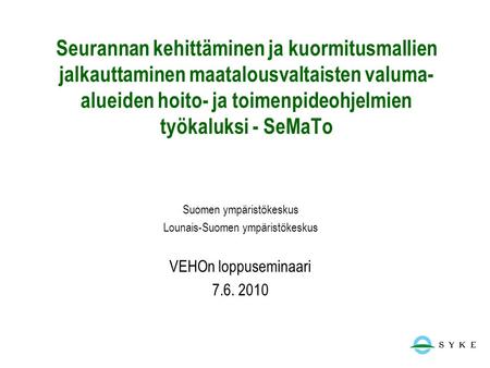 Seurannan kehittäminen ja kuormitusmallien jalkauttaminen maatalousvaltaisten valuma- alueiden hoito- ja toimenpideohjelmien työkaluksi - SeMaTo Suomen.