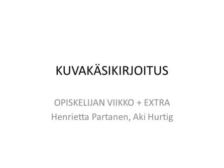 KUVAKÄSIKIRJOITUS OPISKELIJAN VIIKKO + EXTRA Henrietta Partanen, Aki Hurtig.
