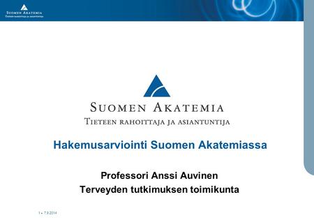 7.9.2014 1 Hakemusarviointi Suomen Akatemiassa Professori Anssi Auvinen Terveyden tutkimuksen toimikunta.
