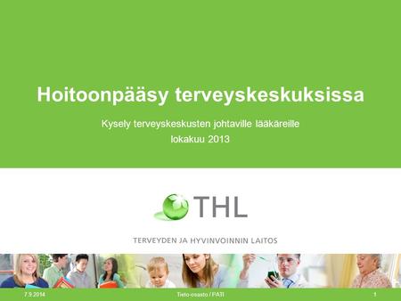 7.9.2014Tieto-osasto / PATI1 Hoitoonpääsy terveyskeskuksissa Kysely terveyskeskusten johtaville lääkäreille lokakuu 2013.