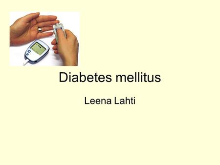 Diabetes mellitus Leena Lahti.