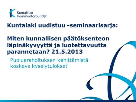 Kuntalaki uudistuu -seminaarisarja: Miten kunnallisen päätöksenteon läpinäkyvyyttä ja luotettavuutta parannetaan? 21.5.2013 Puoluerahoituksen kehittämistä.