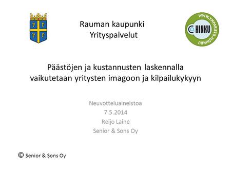 Päästöjen ja kustannusten laskennalla vaikutetaan yritysten imagoon ja kilpailukykyyn Neuvotteluaineistoa 7.5.2014 Reijo Laine Senior & Sons Oy © Senior.