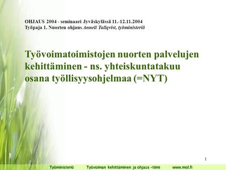 1 Työministeriö Työvoiman kehittäminen ja ohjaus –tiimi www.mol.fi Työministeriö Työvoiman kehittäminen ja ohjaus –tiimi www.mol.fi OHJAUS 2004 - seminaari.