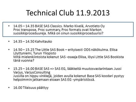 Technical Club 11.9.2013 14.05 – 14.35 BASE SAS Classics. Marko Kivelä, Arvotieto Oy Proc transpose, Proc summary, Proc formats ovat Markon suosikkiproceduureja.
