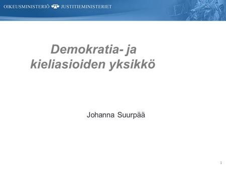 1 Demokratia- ja kieliasioiden yksikkö Johanna Suurpää.