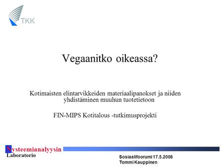 S ysteemianalyysin Laboratorio Sosiaalifoorumi 17.5.2008 Tommi Kauppinen TKK Vegaanitko oikeassa? Kotimaisten elintarvikkeiden materiaalipanokset ja niiden.
