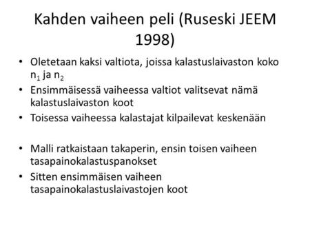 Kahden vaiheen peli (Ruseski JEEM 1998) Oletetaan kaksi valtiota, joissa kalastuslaivaston koko n 1 ja n 2 Ensimmäisessä vaiheessa valtiot valitsevat nämä.