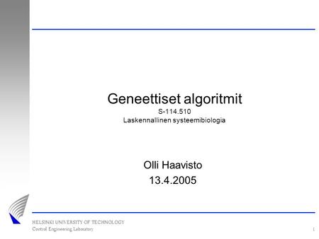 1 Geneettiset algoritmit S-114.510 Laskennallinen systeemibiologia Olli Haavisto 13.4.2005.