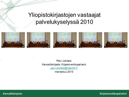 Yliopistokirjastojen vastaajat palvelukyselyssä 2010 Päivi Jokitalo Kansalliskirjasto. Kirjastoverkkopalvelut marraskuu 2010.
