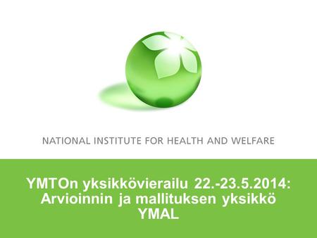 YMTOn yksikkövierailu 22.-23.5.2014: Arvioinnin ja mallituksen yksikkö YMAL.