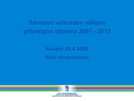 Itämeren valtioiden välisen yhteistyön ohjelma 2007 - 2013 Kuopio 28.4.2009 Petri Haapalainen.