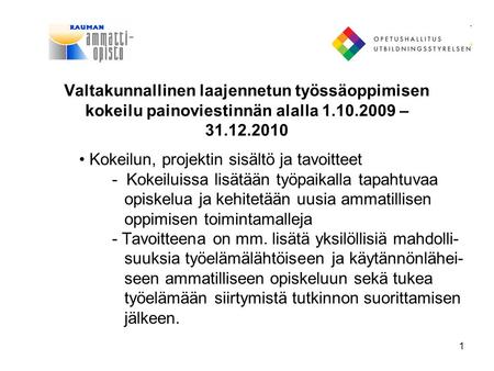 1 Valtakunnallinen laajennetun työssäoppimisen kokeilu painoviestinnän alalla 1.10.2009 – 31.12.2010 Kokeilun, projektin sisältö ja tavoitteet - Kokeiluissa.
