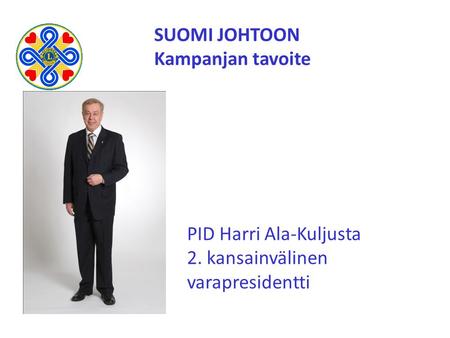 PID Harri Ala-Kuljusta 2. kansainvälinen varapresidentti SUOMI JOHTOON Kampanjan tavoite.