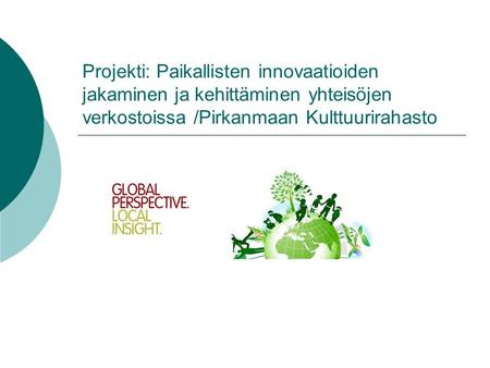Projekti: Paikallisten innovaatioiden jakaminen ja kehittäminen yhteisöjen verkostoissa /Pirkanmaan Kulttuurirahasto.