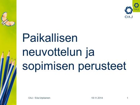Paikallisen neuvottelun ja sopimisen perusteet 18.11.2014OAJ / Eila Urpilainen1.