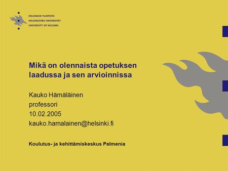Mikä on olennaista opetuksen laadussa ja sen arvioinnissa Kauko Hämäläinen professori 10.02.2005 Koulutus- ja kehittämiskeskus.