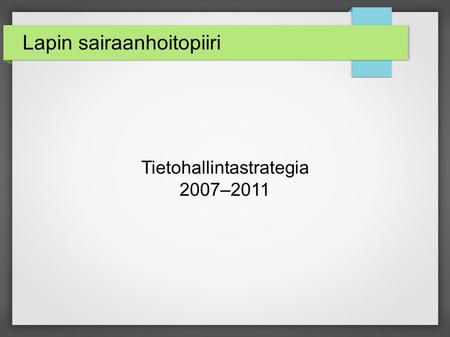 Lapin sairaanhoitopiiri Tietohallintastrategia 2007–2011.