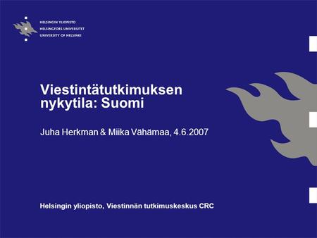 Viestintätutkimuksen nykytila: Suomi Juha Herkman & Miika Vähämaa, 4.6.2007 Helsingin yliopisto, Viestinnän tutkimuskeskus CRC.