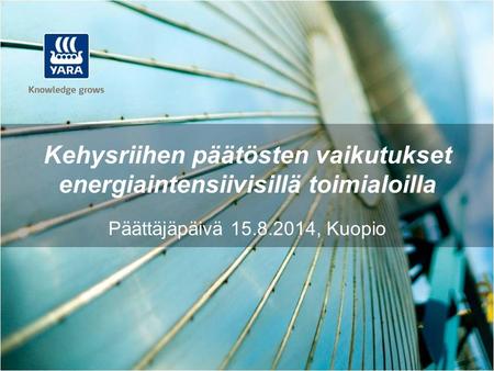 Kehysriihen päätösten vaikutukset energiaintensiivisillä toimialoilla Päättäjäpäivä 15.8.2014, Kuopio.