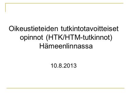Oikeustieteiden tutkintotavoitteiset opinnot (HTK/HTM-tutkinnot) Hämeenlinnassa 10.8.2013.