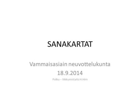 SANAKARTAT Vammaisasiain neuvottelukunta 18.9.2014 Polku – liikkumistaito H.Hirn.