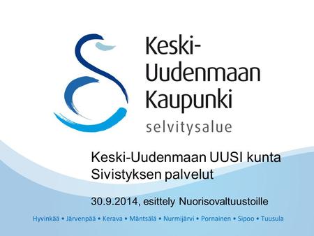 Keski-Uudenmaan UUSI kunta Sivistyksen palvelut 30.9.2014, esittely Nuorisovaltuustoille.
