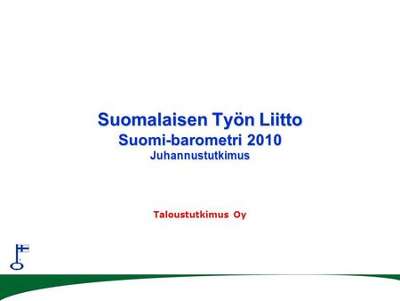 Suomalaisen Työn Liitto Suomi-barometri 2010 Juhannustutkimus Taloustutkimus Oy.