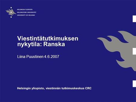 Viestintätutkimuksen nykytila: Ranska Liina Puustinen 4.6.2007 Helsingin yliopisto, viestinnän tutkimuskeskus CRC.