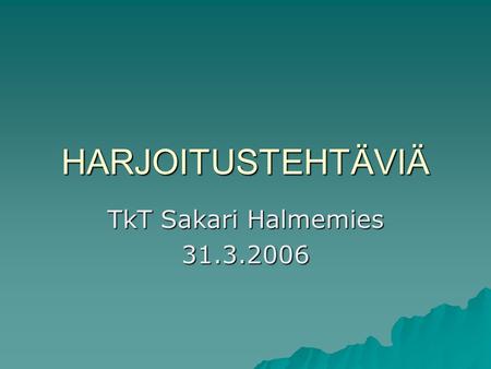 HARJOITUSTEHTÄVIÄ TkT Sakari Halmemies 31.3.2006.