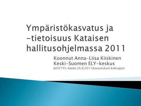 Koonnut Anna-Liisa Kiiskinen Keski-Suomen ELY-keskus KESYTYS-hanke 26.8.2011(korostukset kokoajan)