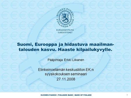 SUOMEN PANKKI | FINLANDS BANK | BANK OF FINLAND Suomi, Eurooppa ja hidastuva maailman- talouden kasvu. Haaste kilpailukyvylle. Pääjohtaja Erkki Liikanen.