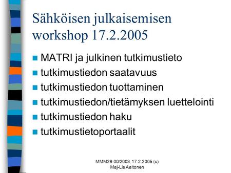MMM29:00/2003, 17.2.2005 (c) Maj-Lis Aaltonen Sähköisen julkaisemisen workshop 17.2.2005 MATRI ja julkinen tutkimustieto tutkimustiedon saatavuus tutkimustiedon.