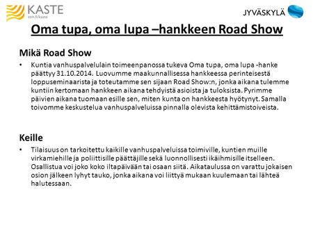 Oma tupa, oma lupa –hankkeen Road Show Mikä Road Show Kuntia vanhuspalvelulain toimeenpanossa tukeva Oma tupa, oma lupa -hanke päättyy 31.10.2014. Luovumme.