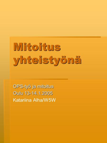 Mitoitus yhteistyönä OPS-työ ja mitoitus Oulu 13-14.1.2005 Katariina Alha/W5W.