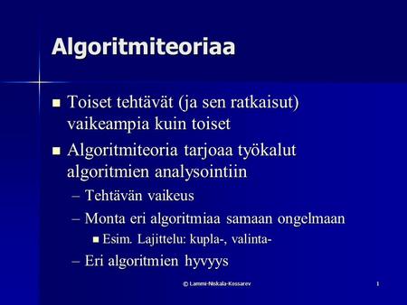 © Lammi-Niskala-Kossarev1 Algoritmiteoriaa Toiset tehtävät (ja sen ratkaisut) vaikeampia kuin toiset Toiset tehtävät (ja sen ratkaisut) vaikeampia kuin.