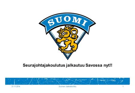 21.11.2014Suomen Jääkiekkoliitto1 Seurajohtajakoulutus jalkautuu Savossa nyt!!