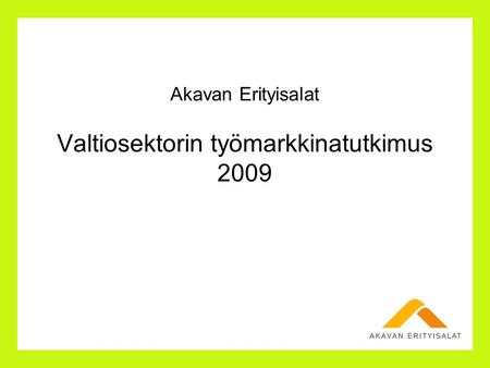 Akavan Erityisalat Valtiosektorin työmarkkinatutkimus 2009.