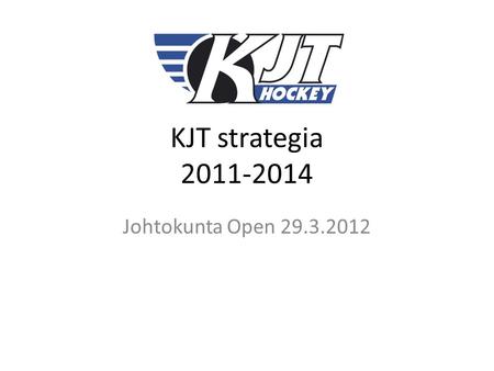 KJT strategia 2011-2014 Johtokunta Open 29.3.2012.