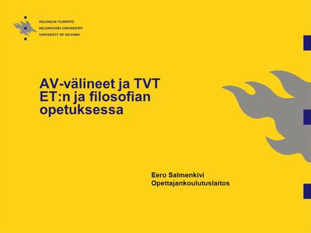 AV-välineet ja TVT ET:n ja filosofian opetuksessa Eero Salmenkivi Opettajankoulutuslaitos.