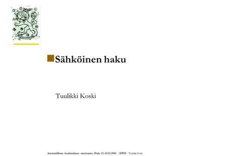 Ammatillisen koulutuksen seminaari, Oulu 12.-13.12.2006 /OPM / Tuulikki Koski Sähköinen haku Tuulikki Koski.