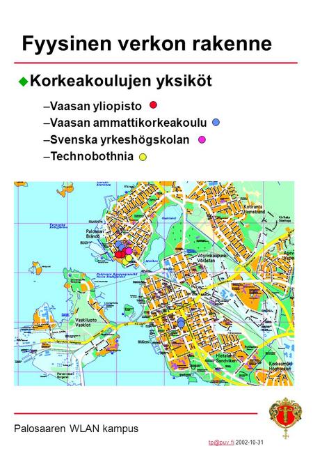 Palosaaren WLAN kampus 2002-10-31 u Korkeakoulujen yksiköt –Vaasan yliopisto –Vaasan ammattikorkeakoulu –Svenska yrkeshögskolan –Technobothnia.