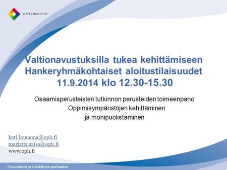 Osaamisen ja sivistyksen parhaaksi Valtionavustuksilla tukea kehittämiseen Hankeryhmäkohtaiset aloitustilaisuudet 11.9.2014 klo 12.30-15.30 Osaamisperusteisten.