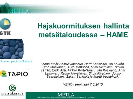 Metsäntutkimuslaitos Skogsforskningsinstitutet Finnish Forest Research Institute www.metla.fi Hajakuormituksen hallinta metsätaloudessa – HAME Leena Finér.