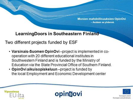 Monien mahdollisuuksien OpinOvi – Avataan se yhdessä. Two different projects funded by ESF Varsinais-Suomen OpinOvi –project is implemented in co- operation.