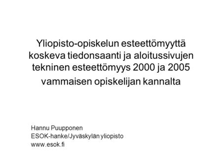 Yliopisto-opiskelun esteettömyyttä koskeva tiedonsaanti ja aloitussivujen tekninen esteettömyys 2000 ja 2005 vammaisen opiskelijan kannalta Hannu Puupponen.