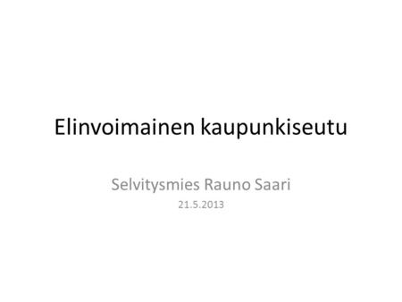 Elinvoimainen kaupunkiseutu Selvitysmies Rauno Saari 21.5.2013.