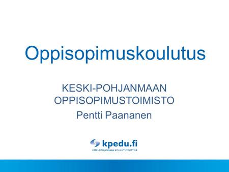 KESKI-POHJANMAAN OPPISOPIMUSTOIMISTO Pentti Paananen