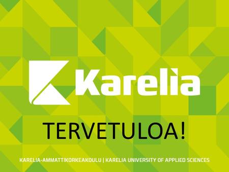 TERVETULOA!. Päivän teemat -Ohjauspalvelut Kareliassa -Karelian kuulumiset -Uudistunut korkeakoulujen yhteishaku -Karelian toimijat ja opiskelijakunta.