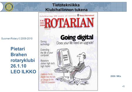 Suomen Rotary © 2009-2010 1 Pietari Brahen rotaryklubi 26.1.10 LEO ILKKO 2009 / MKa Tietotekniikka Klubihallinnon tukena.